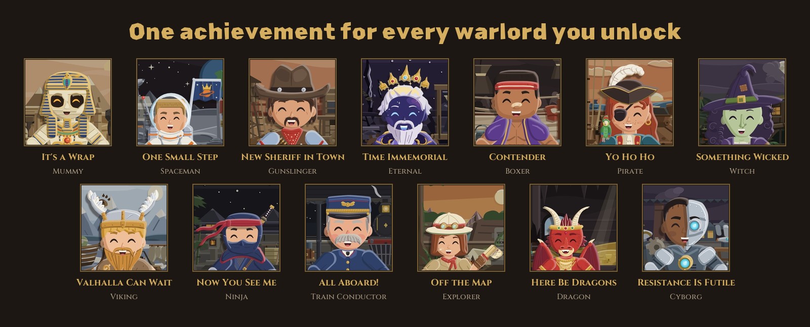 The thirteen new achievements, one per unlockable warlord: It's a Wrap for the Mummy, One Small Step for the Spaceman, New Sheriff in Town for the Gunslinger, Time Immemorial for the Eternal, Contender for the Boxer, Yo Ho Ho for the Pirate, Something Wicked for the Witch, Valhalla Can Wait for the Viking, Now You See Me for the Ninja, All Aboard! for the Train Conductor, Off the Map for the Explorer, Here Be Dragons for the Dragon and Resistance Is Futile for the Cyborg