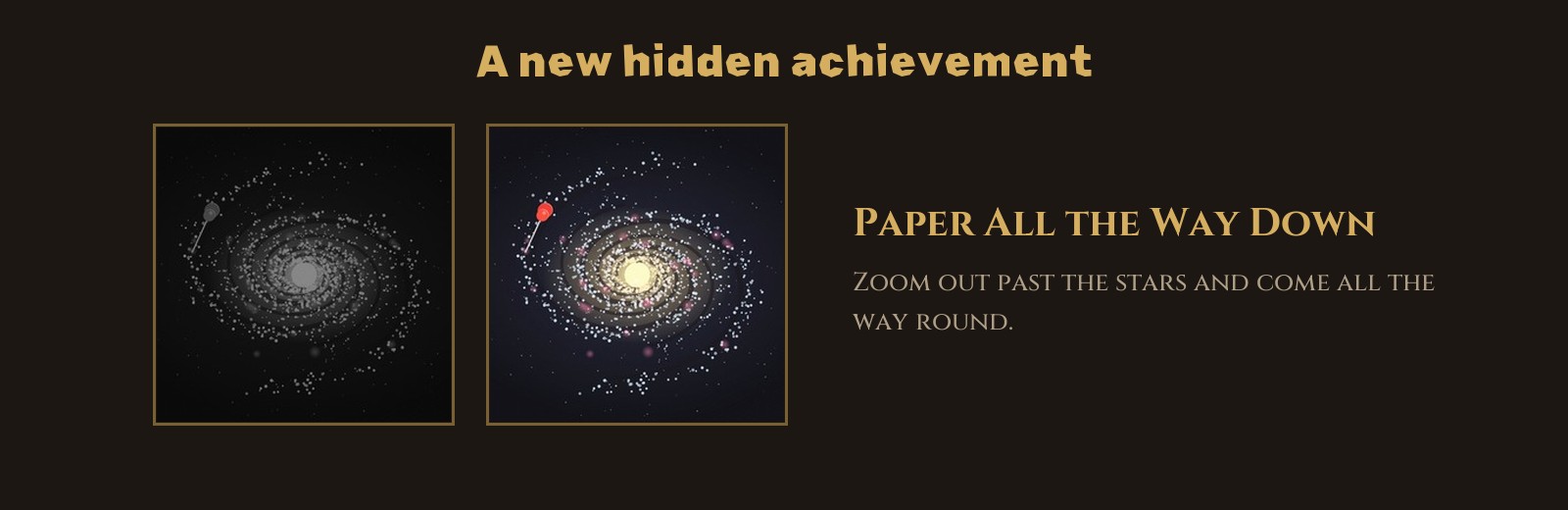 A new hidden achievement, Paper All the Way Down: Zoom out past the stars and come all the way round. Its icon is the paper galaxy with its pin, shown locked in grey and unlocked in colour