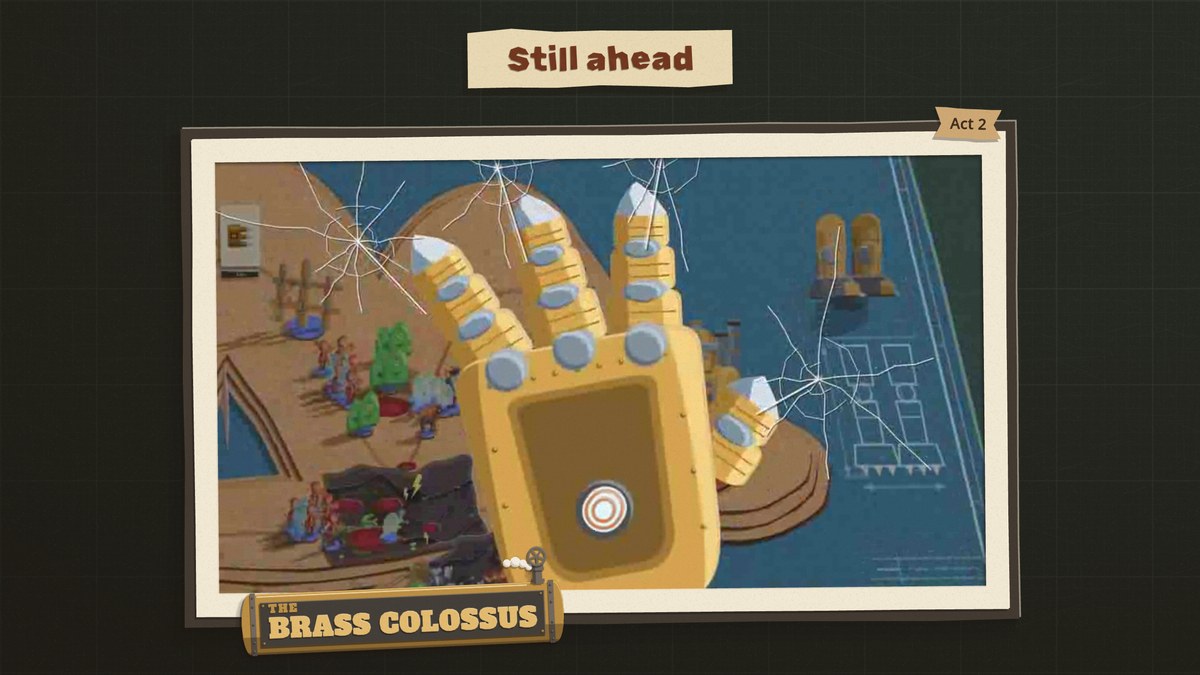 The Still ahead page: a cut-paper slip reading Still ahead over a mounted print tagged Act 2. In the print, the Brass Colossus's huge brass hand reaches out of the board at the viewer, its fingertips cracking the glass in starbursts, with the board of soldiers and the blueprint sea behind it, and the lord's brass nameplate, The Brass Colossus, on the print's corner